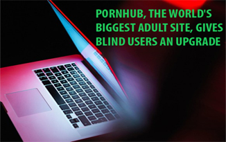 World’s biggest adult website, Pornhub has added new feature for its valuable blind users